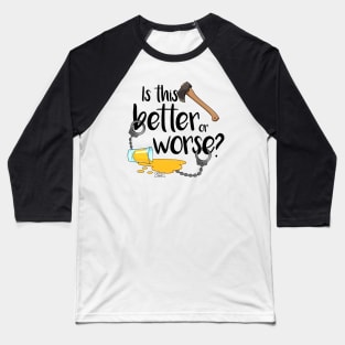 Better or Worse? Baseball T-Shirt